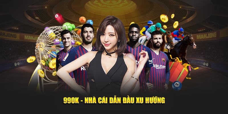 99OK - Nhà cái dẫn đầu xu hướng