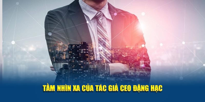 Tầm nhìn xa của Đặng Hạc