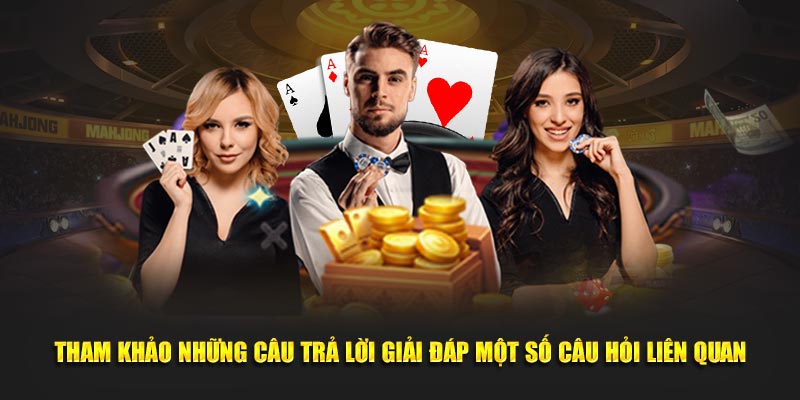 Tham khảo những câu trả lời giải đáp những câu hỏi liên quan