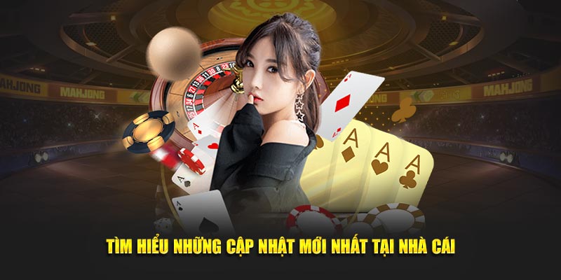 Tìm hiểu những cập nhật mới nhất tại nhà cái