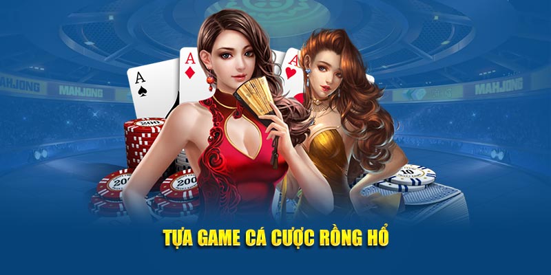 Tựa game cá cược Rồng hổ